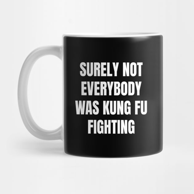 surely-not-everybody-was-kung-fu-fighting by Creatifly Graphic Tees